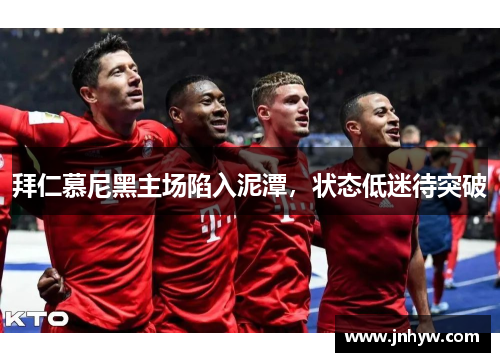 拜仁慕尼黑主场陷入泥潭，状态低迷待突破