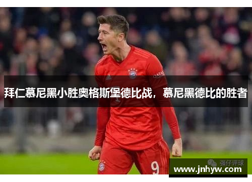拜仁慕尼黑小胜奥格斯堡德比战，慕尼黑德比的胜者