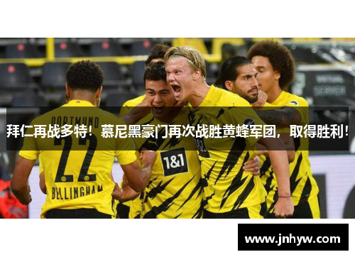 拜仁再战多特！慕尼黑豪门再次战胜黄蜂军团，取得胜利！
