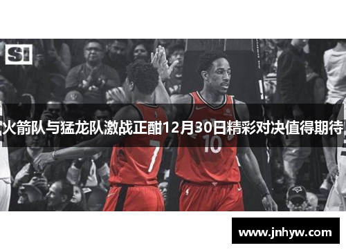 火箭队与猛龙队激战正酣12月30日精彩对决值得期待